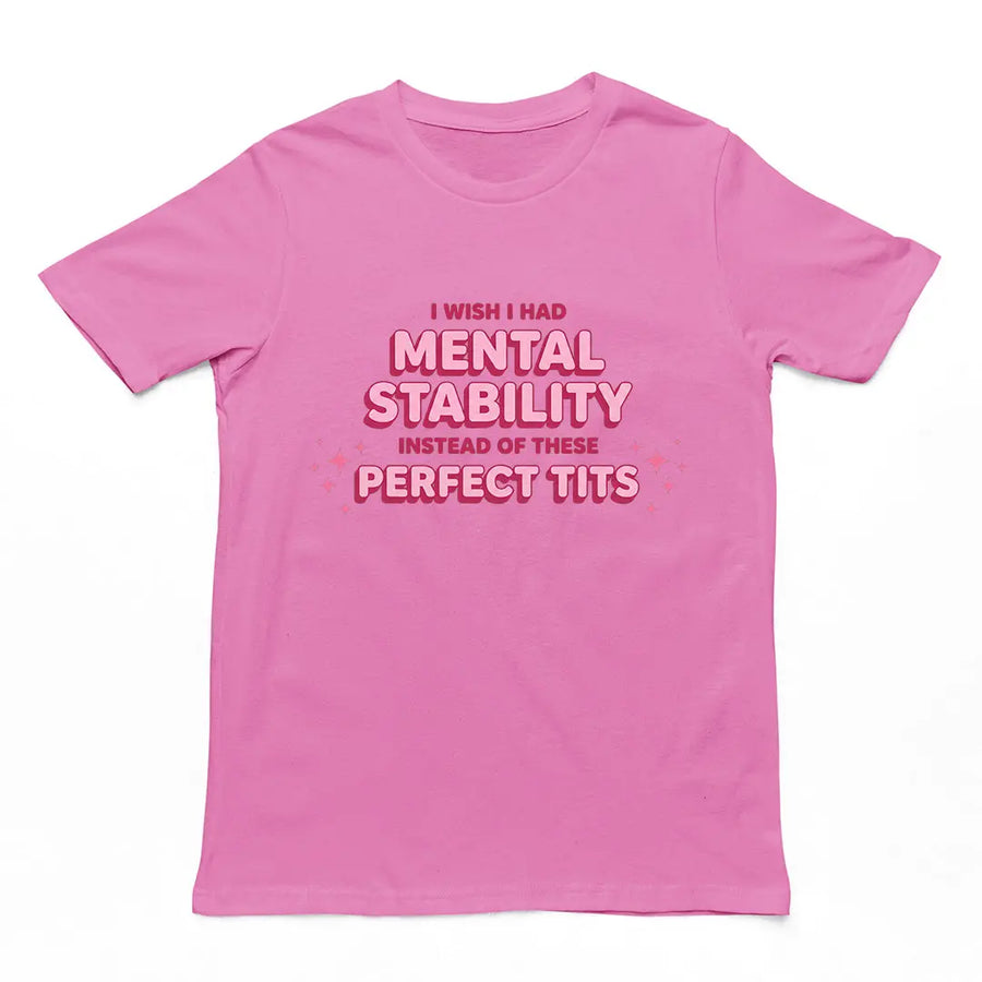 I wish I had mental stability instead of these perfect tits T-Shirt Orbital Clothing