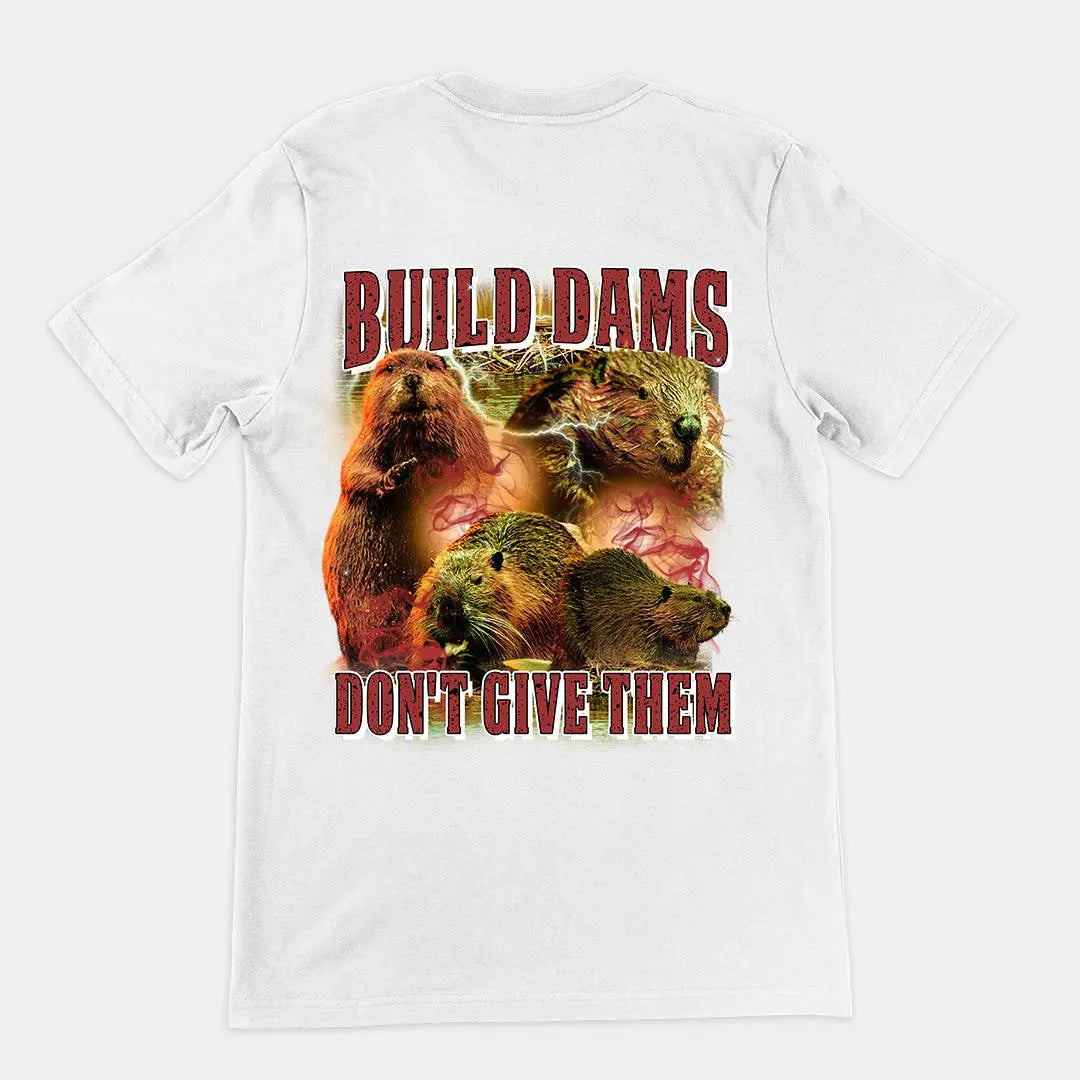 Build Dams Don't Give Them t-shirt (backprint) - Orbital Clothing