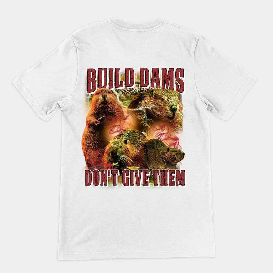 Build Dams Don't Give Them t-shirt (backprint) - Orbital Clothing