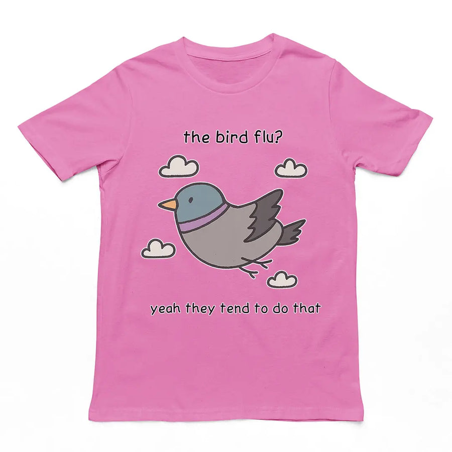 The bird flu? Yeah they tend to do that T-Shirt Orbital Clothing
