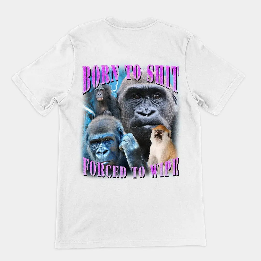 Born to Shit, Forced to Wipe t-shirt (backprint) - Orbital Clothing