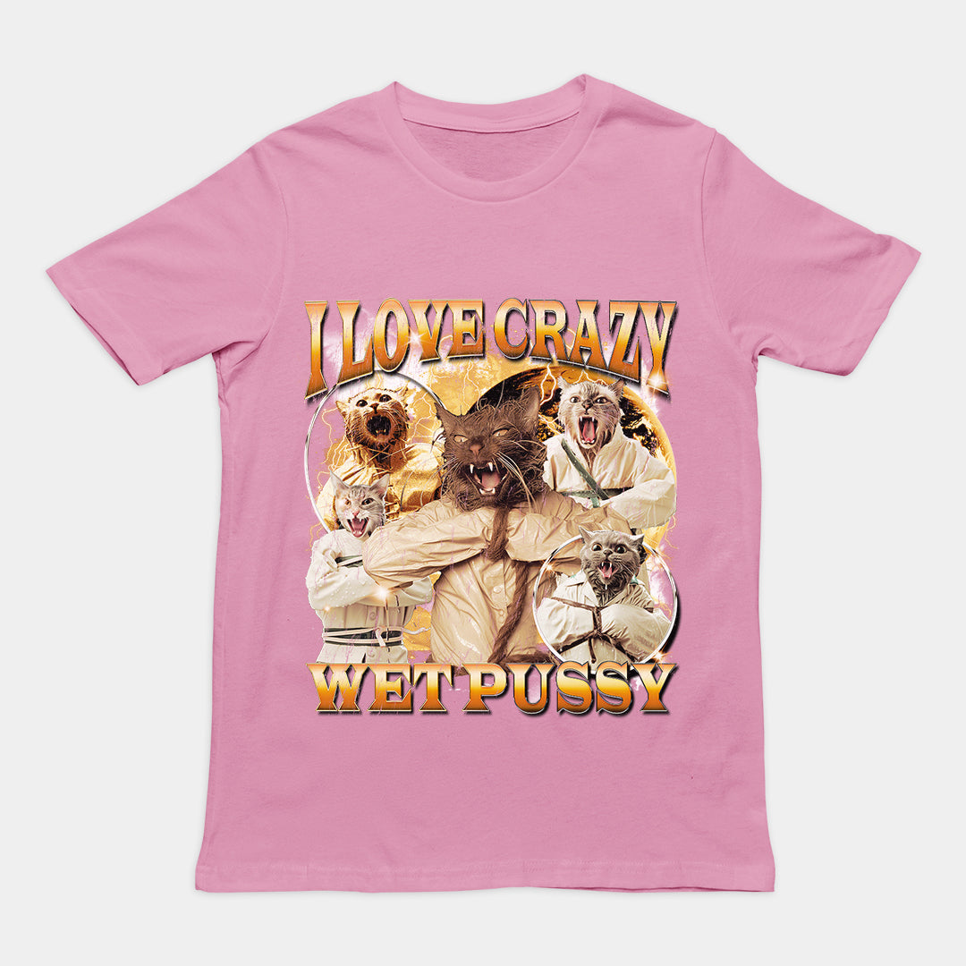 I Love Crazy Wet Pussy t-shirt