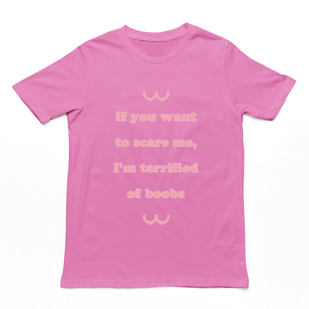 If you want to scare me I'm teriffied of boobs T-Shirt