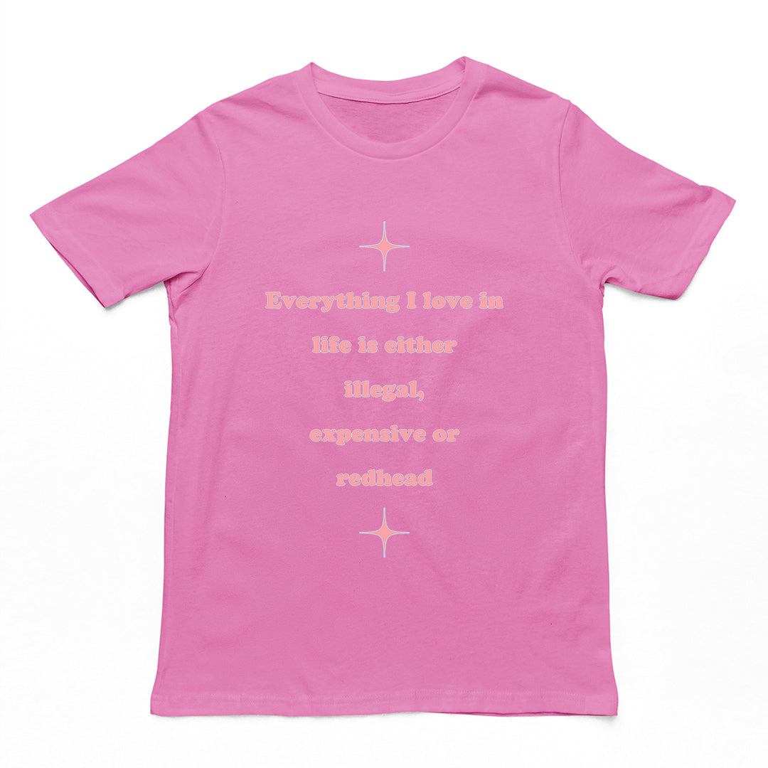 Everything I love in life is either illegal, expensive or redhead T-Shirt Orbital Clothing