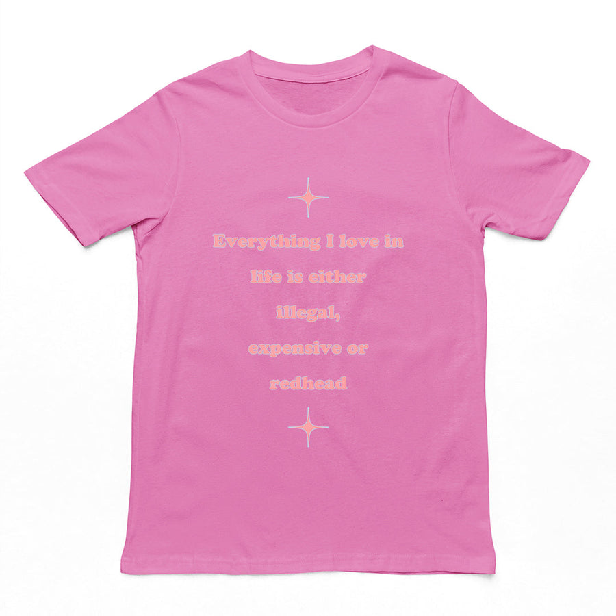 Everything I love in life is either illegal, expensive or redhead T-Shirt Orbital Clothing