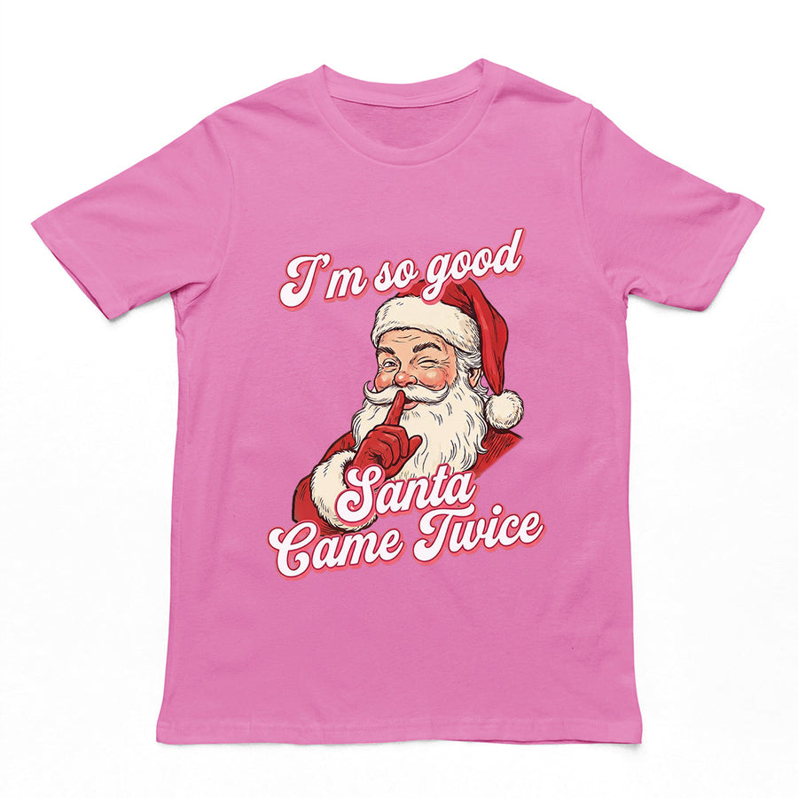 I'm so good Santa Came Twice T-Shirt Orbital Clothing
