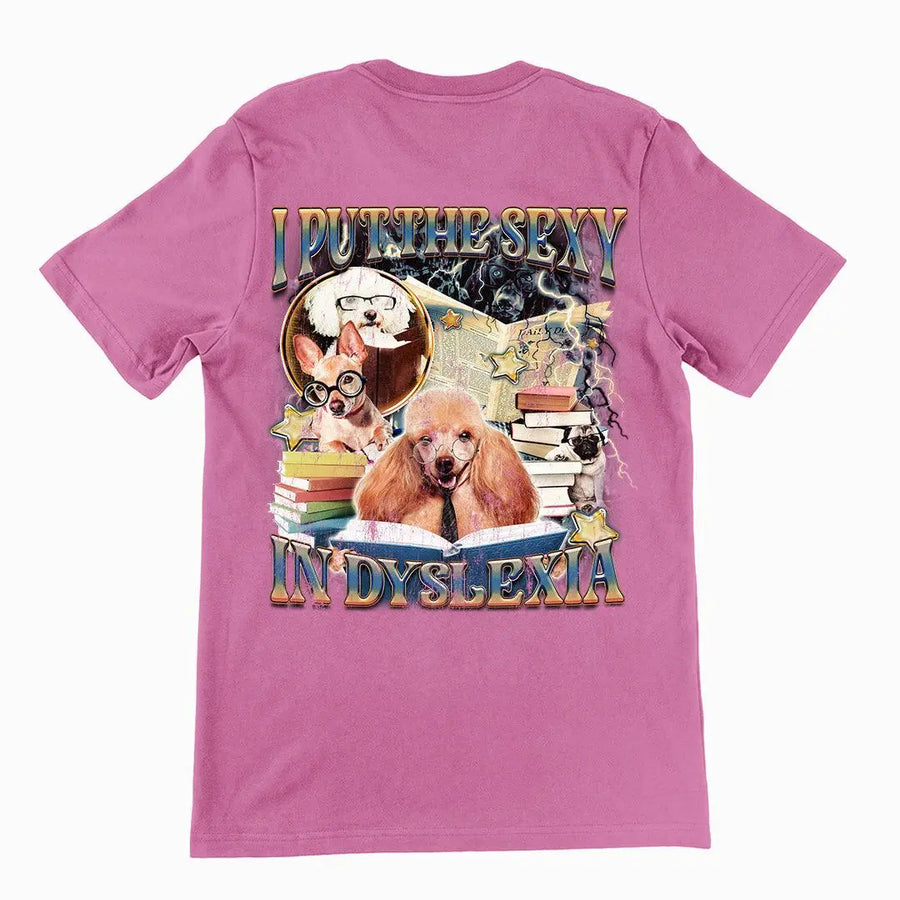 I Put the Sexy in Dyslexia t-shirt (backprint) - Orbital Clothing