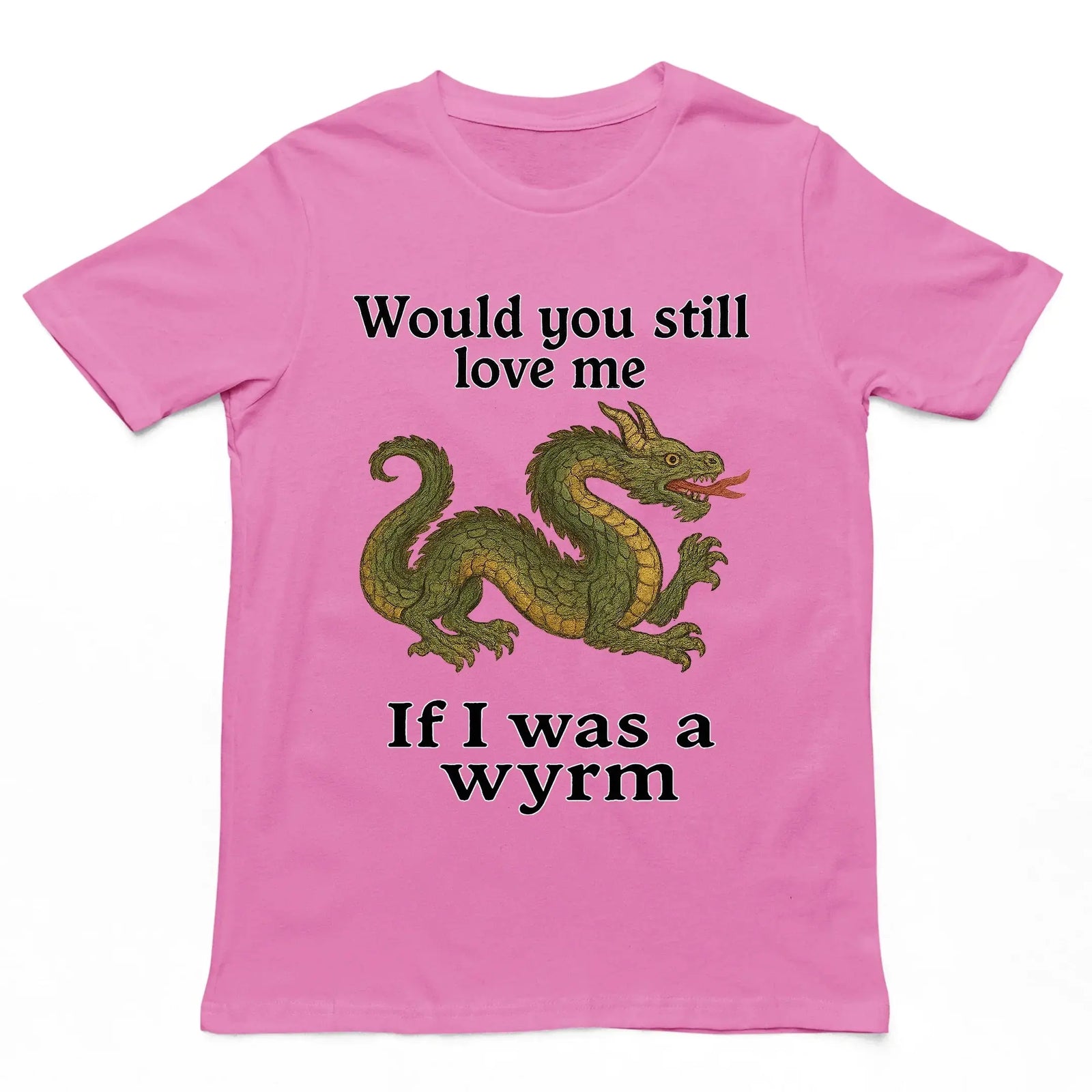 Would you still love me if I was a wyrm T-Shirt - Orbital Clothing