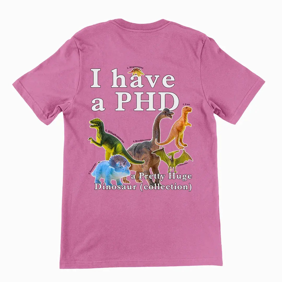 I have a PHD - pretty huge dinsosaur (collection) T-Shirt (backprint) - Orbital Clothing