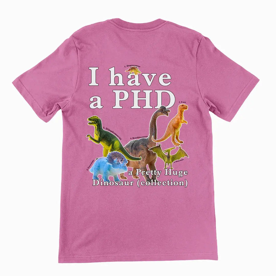 I have a PHD - pretty huge dinsosaur (collection) T-Shirt (backprint) - Orbital Clothing