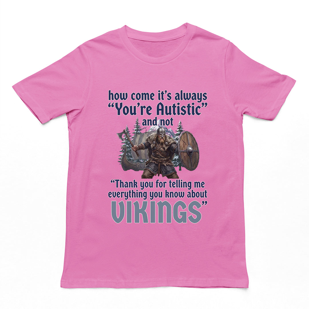 How come its always you're autistic and not thank you for telling me everything you know about Vikings T-Shirt Orbital Clothing