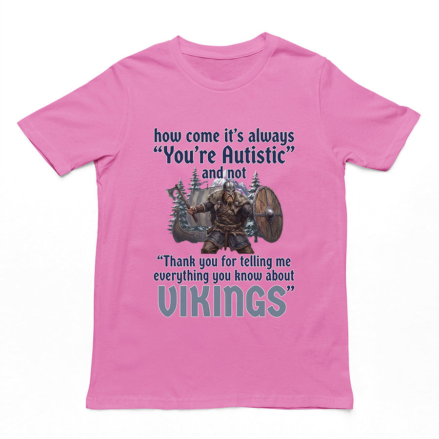How come its always you're autistic and not thank you for telling me everything you know about Vikings T-Shirt Orbital Clothing