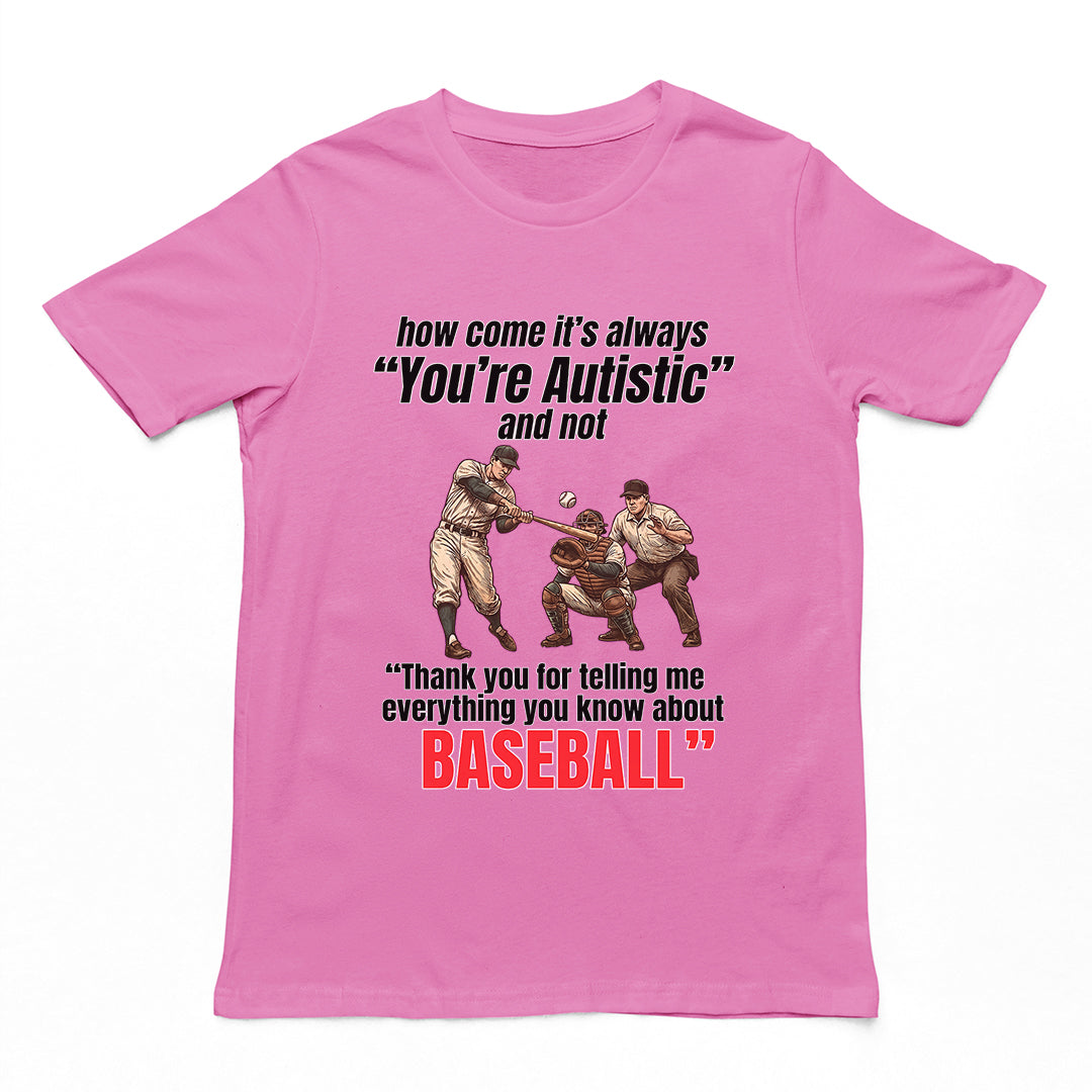 How come its always you're autistic and not thank you for telling me everything you know about Baseball T-Shirt Orbital Clothing