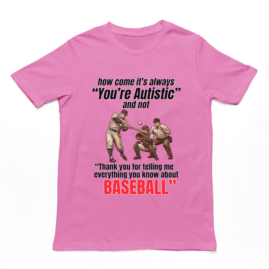 How come its always you're autistic and not thank you for telling me everything you know about Baseball T-Shirt Orbital Clothing
