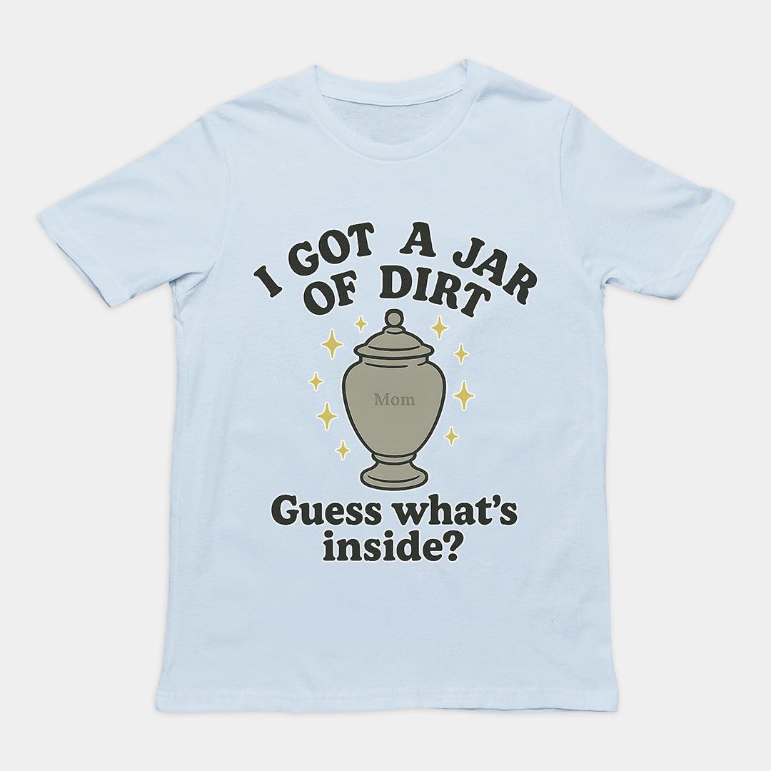 I got a jar of dirt. Guess what's inside T-Shirt - Orbital Clothing