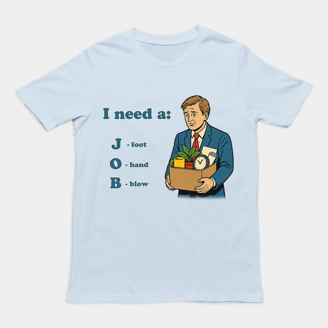 I need a job (foot, hand, blow) T-Shirt Orbital Clothing