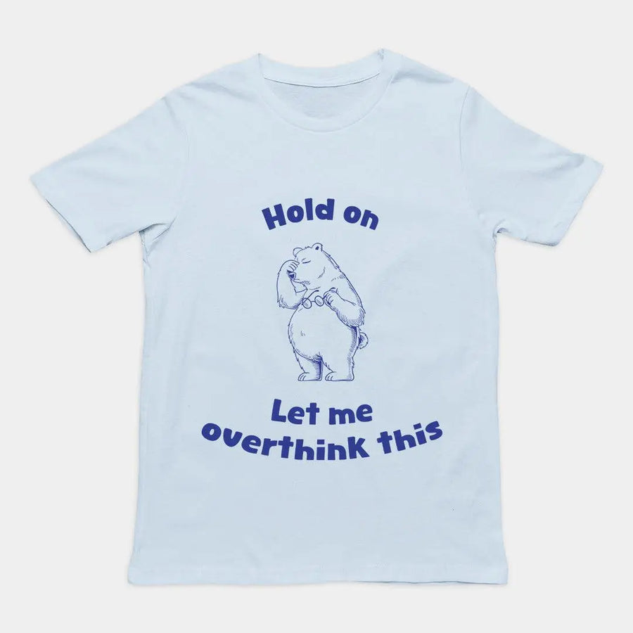 Hold on Let me Overthink This T-Shirt - Orbital Clothing