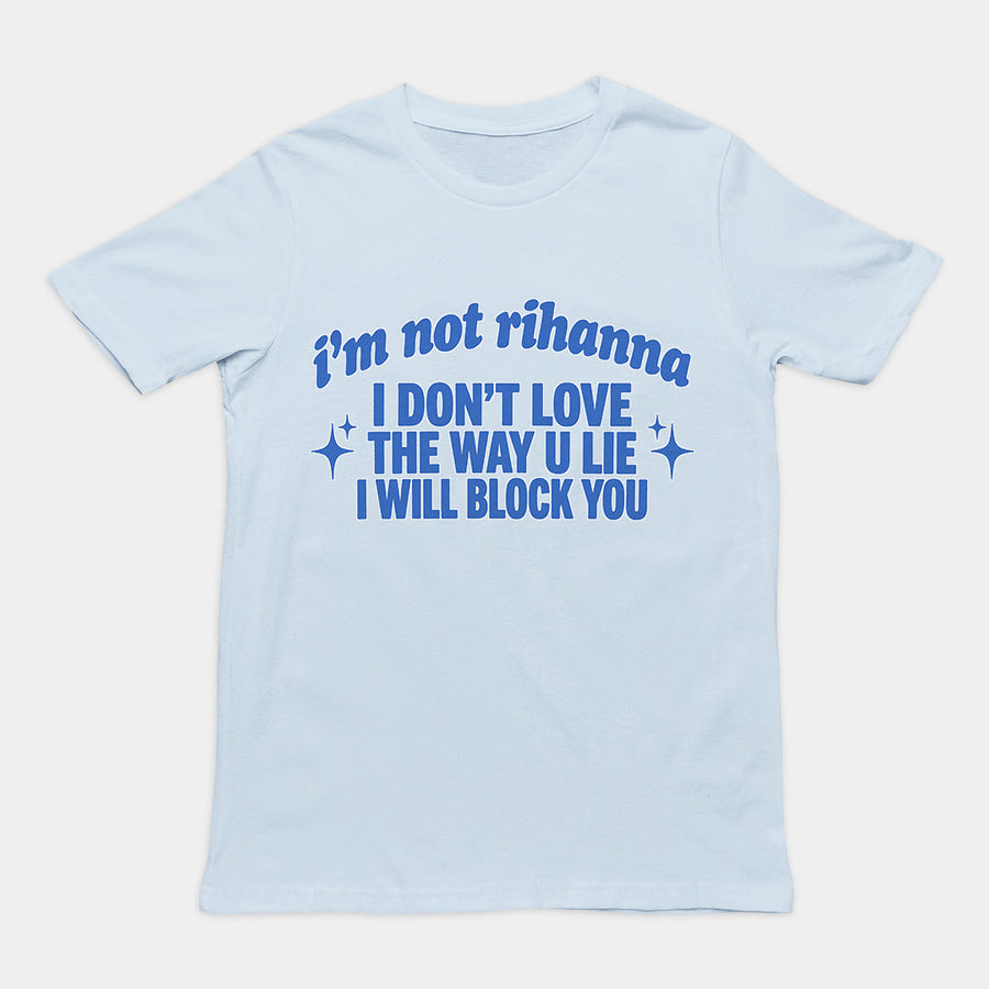 I'm not Rihanna I don't love the way u lie I will block you T-Shirt Orbital Clothing