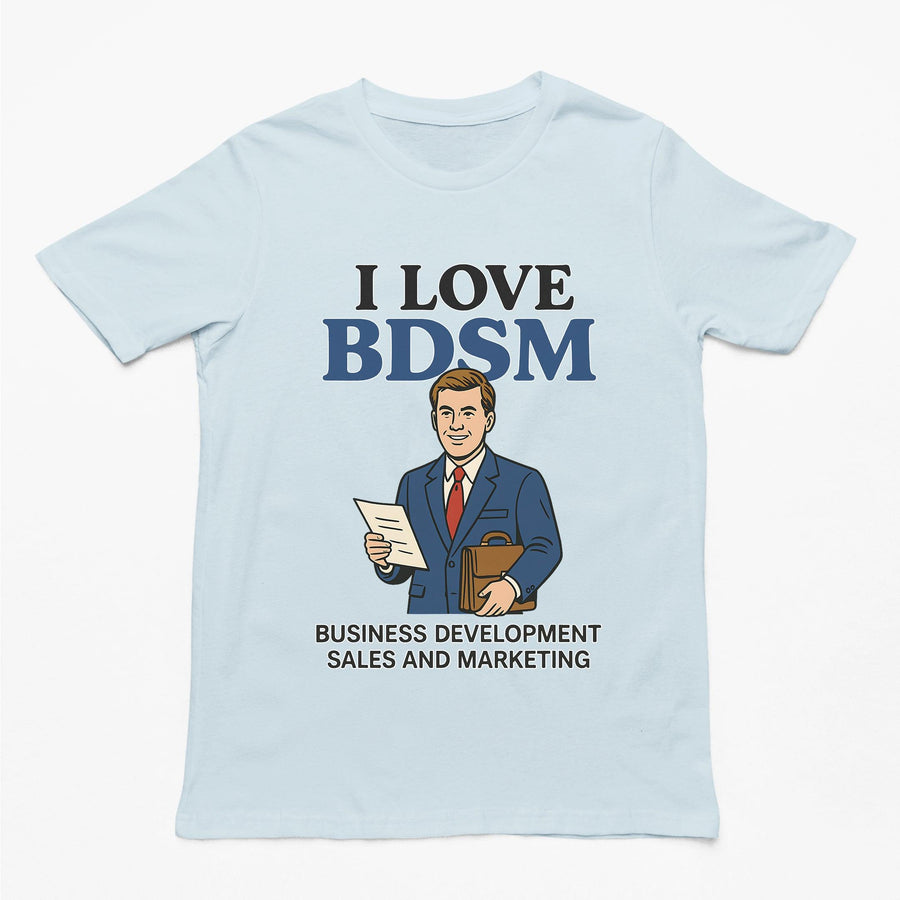 Witty "I Love BDSM - Business Development Sales and Marketing" text graphic on a light blue premium t-shirt.