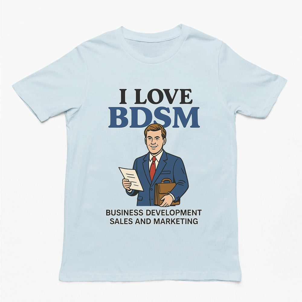 Witty "I Love BDSM - Business Development Sales and Marketing" text graphic on a light blue premium t-shirt.