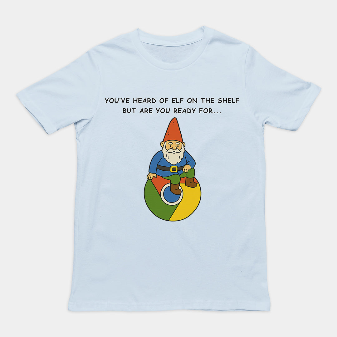 You've heard of elf on the shelf but are you ready for Gnome on Chrome T-Shirt Orbital Clothing