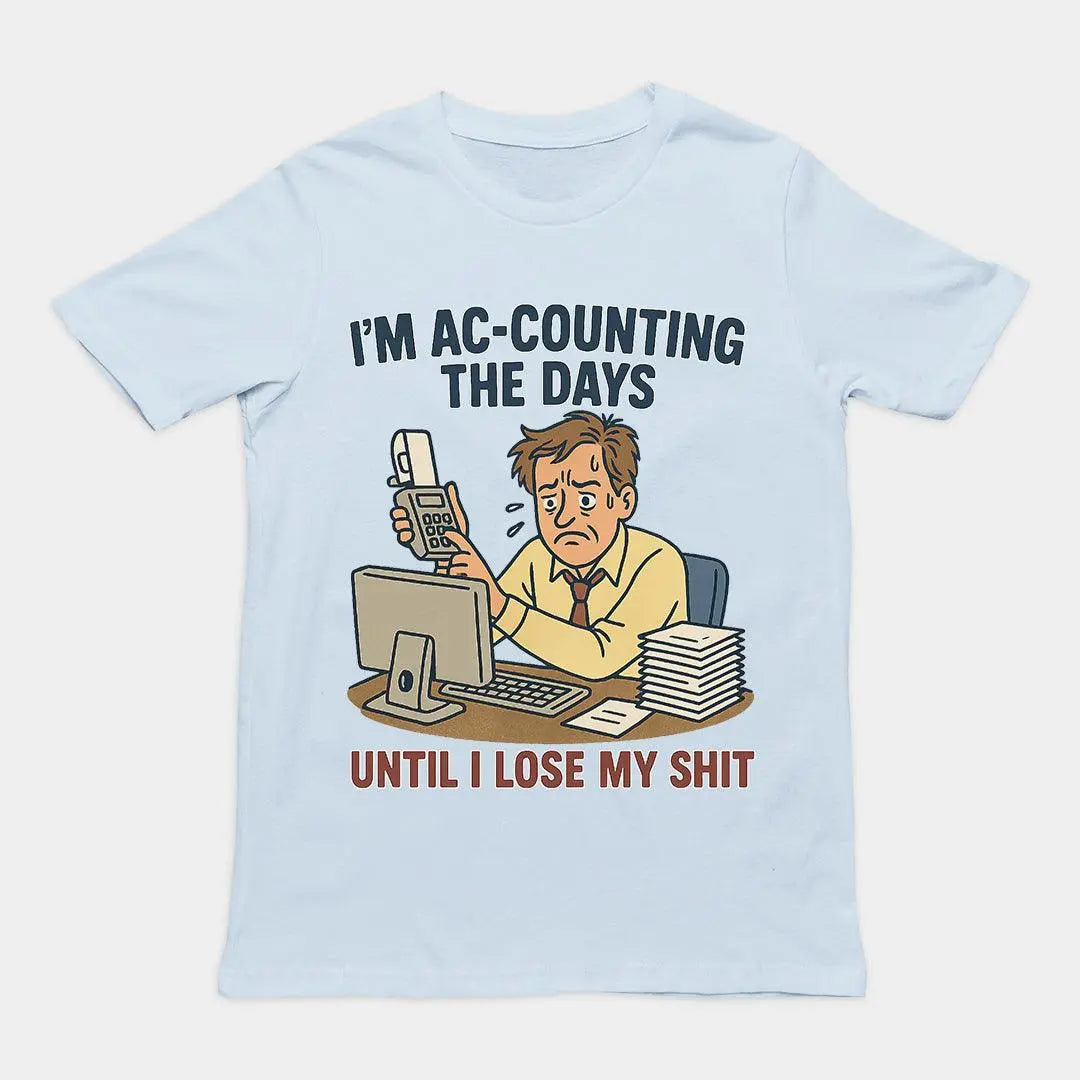 I'm Ac-counting (accounting) the days until I lose my shit T-Shirt - Orbital Clothing