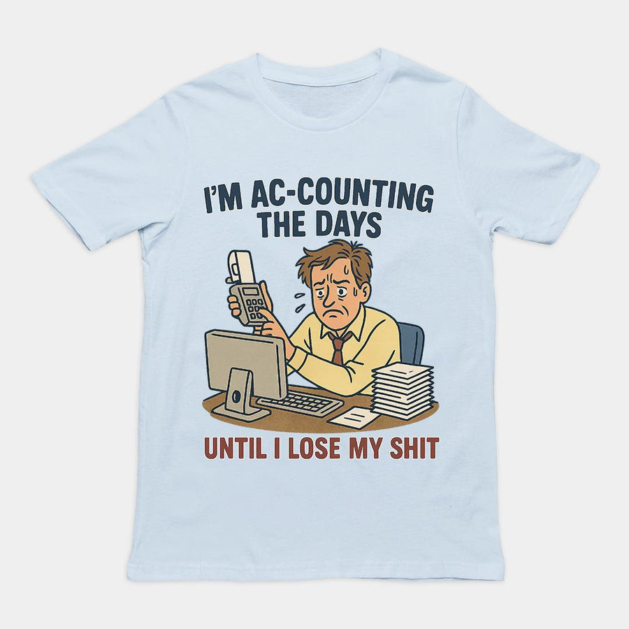 I'm Ac-counting (accounting) the days until I lose my shit T-Shirt - Orbital Clothing