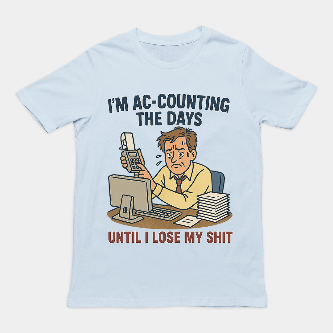 I'm Ac-counting (accounting) the days until I lose my shit T-Shirt