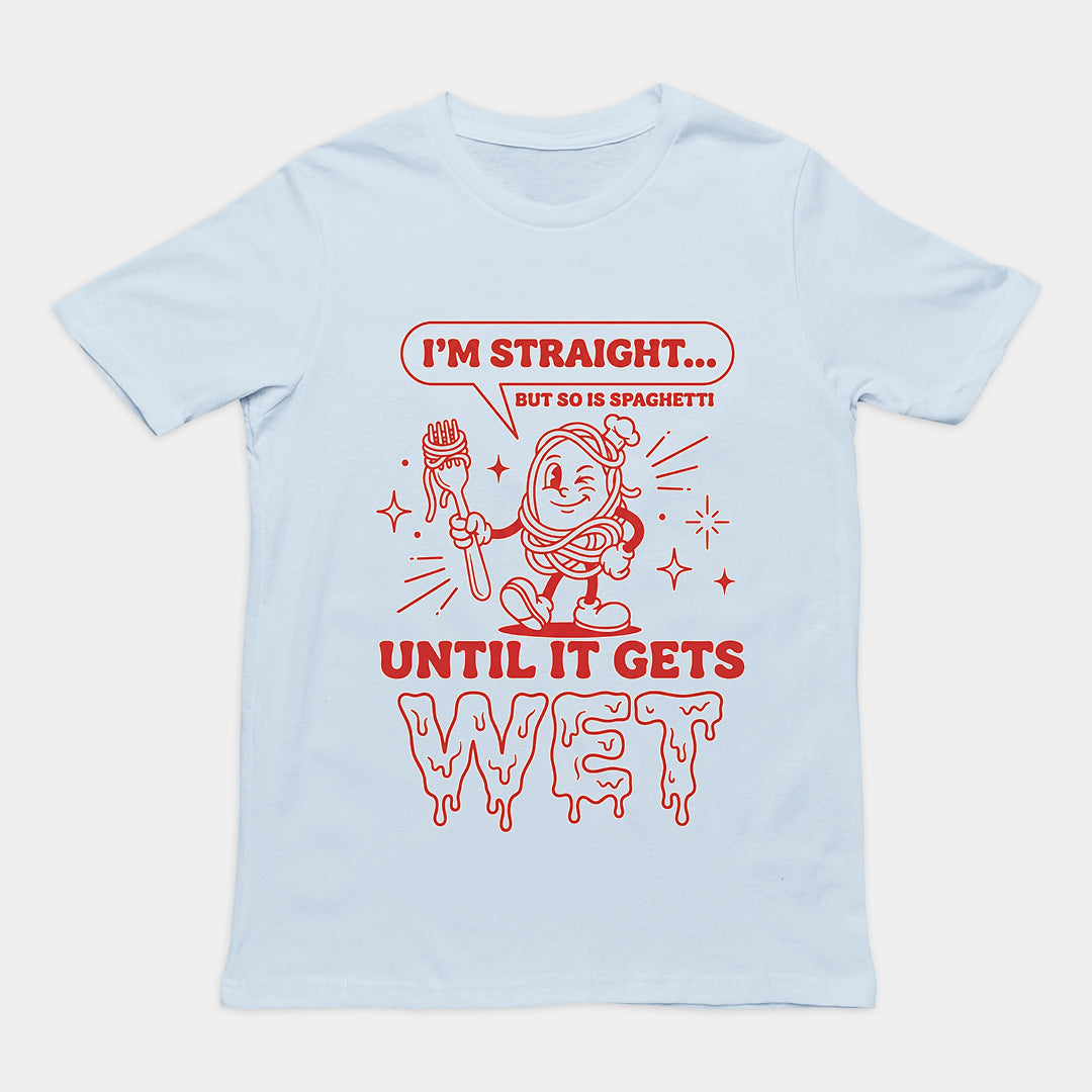 I'm straight but so is spaghetti until it gets wet T-Shirt Orbital Clothing