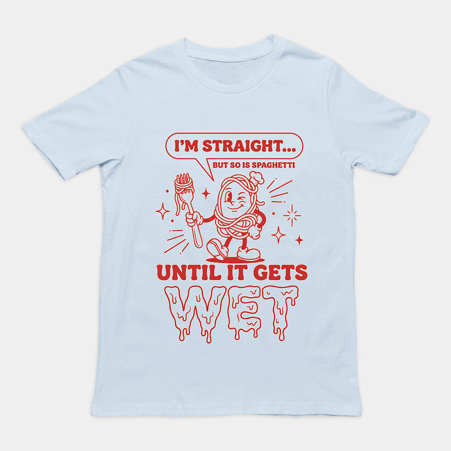 I'm straight but so is spaghetti until it gets wet T-Shirt Orbital Clothing