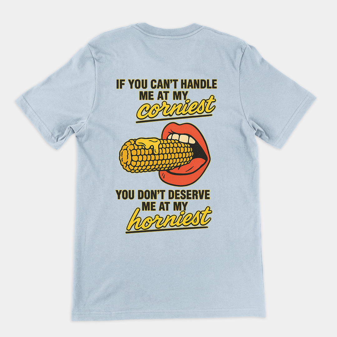 If you can't handle me at my corniest you don't deserve me at my horniest T-Shirt (backprint) Orbital Clothing