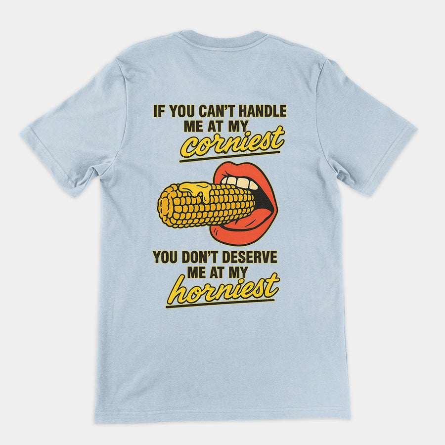If you can't handle me at my corniest you don't deserve me at my horniest T-Shirt (backprint) Orbital Clothing