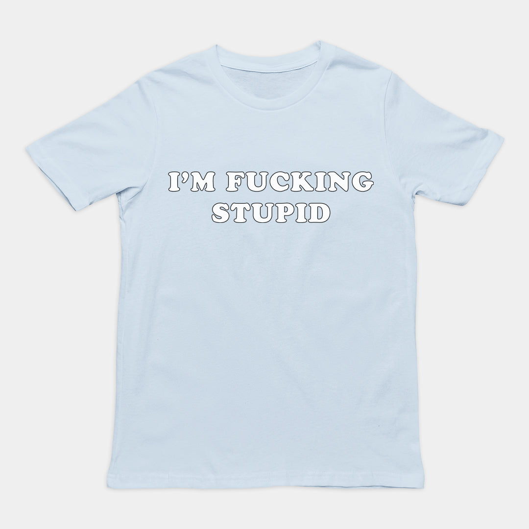 I'm fucking stupid T-Shirt Orbital Clothing