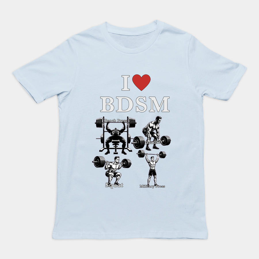 I love BDSM (bench press, deadlift, squats, military press) T-Shirt Orbital Clothing