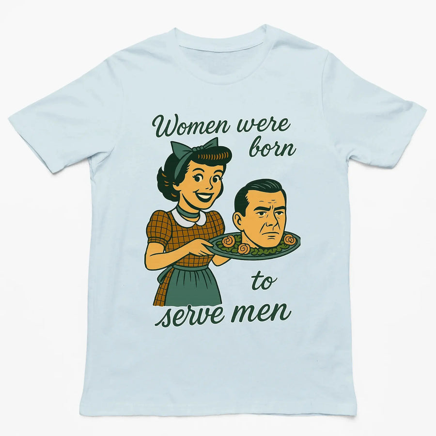 Women were born to serve men T-Shirt - Orbital Clothing