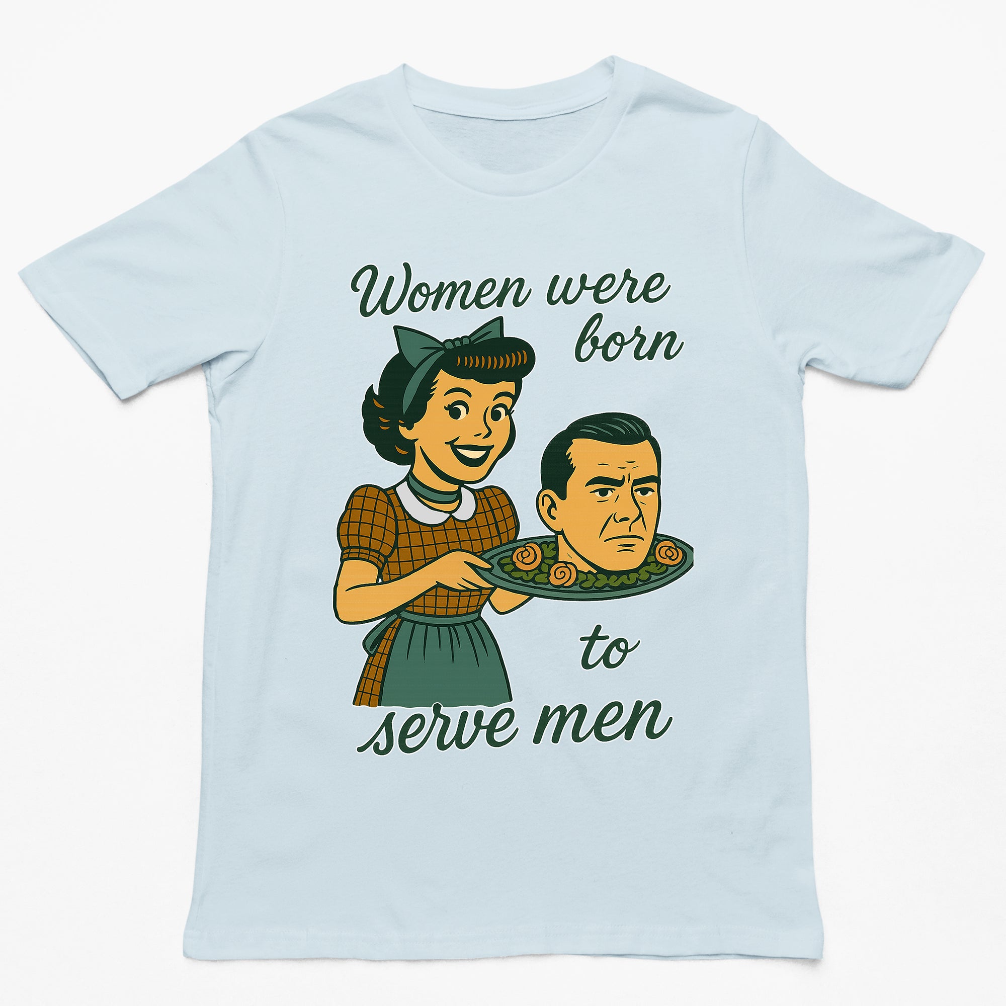 Women were born to serve men T-Shirt