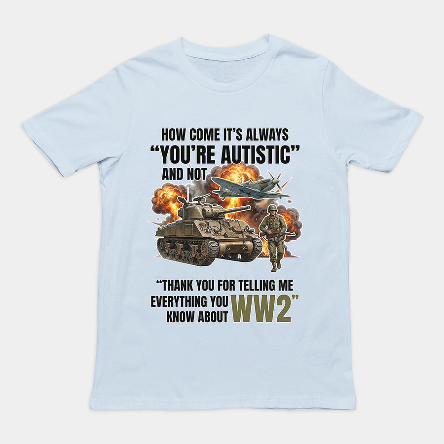 How come its always you're autistic and not thank you for telling me everything you know about WW2 T-Shirt Orbital Clothing