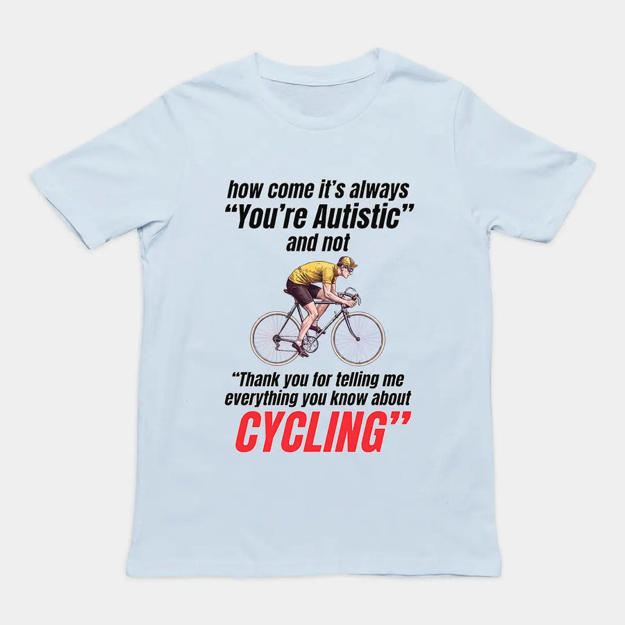 How come it's always you're autistic and not thank you for telling me everything you know about cycling T-Shirt Orbital Clothing