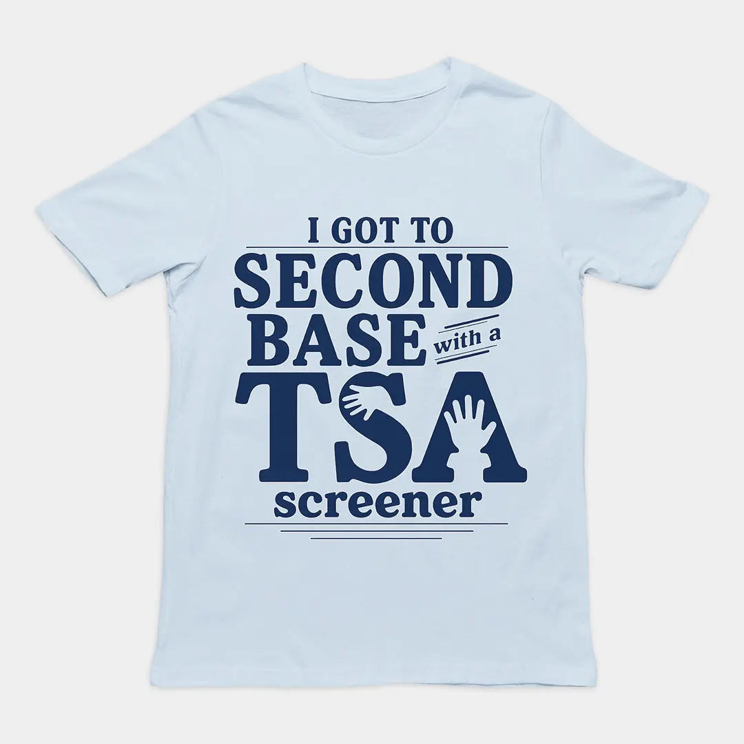 I got to second base with a TSA screener T-Shirt Orbital Clothing