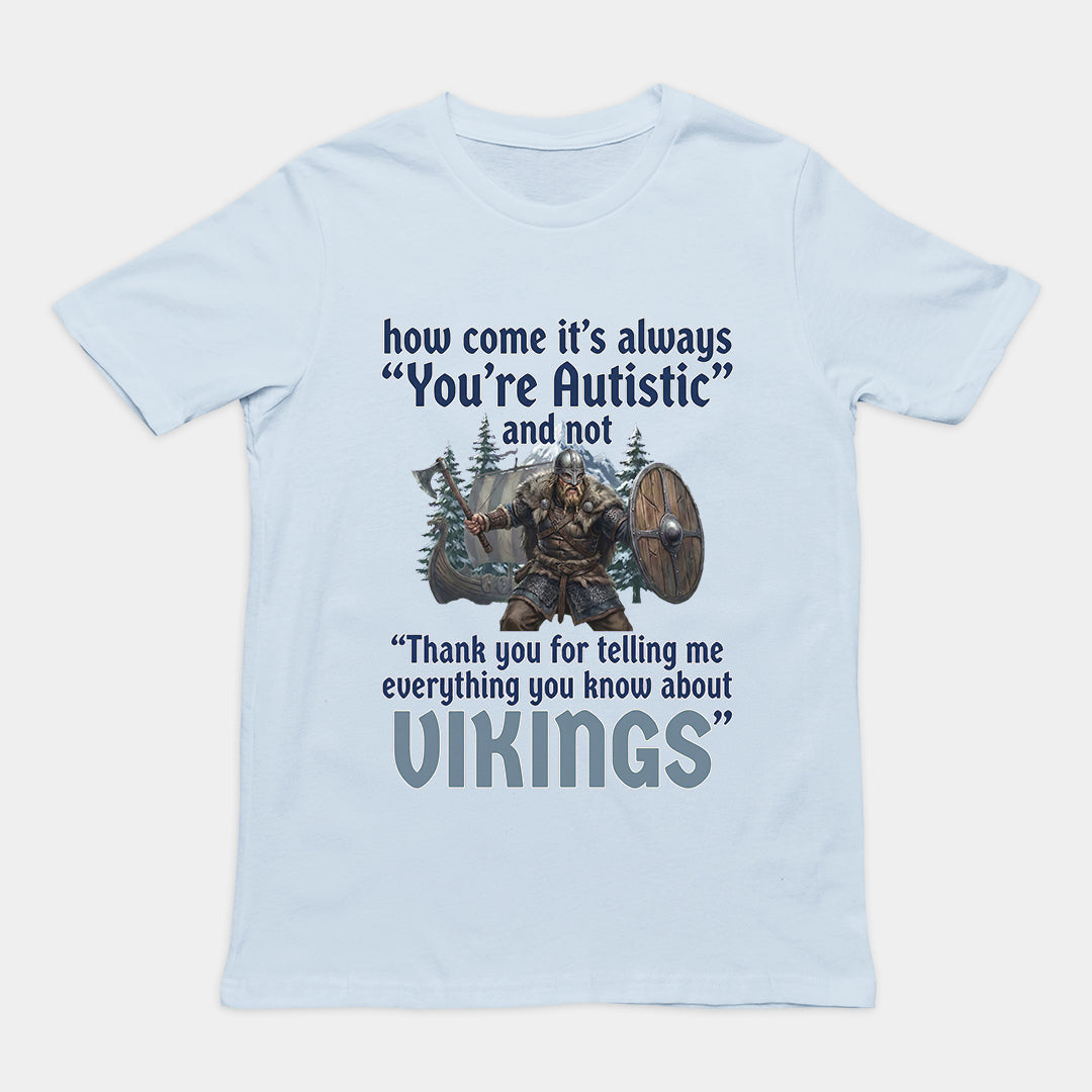 How come its always you're autistic and not thank you for telling me everything you know about Vikings T-Shirt Orbital Clothing