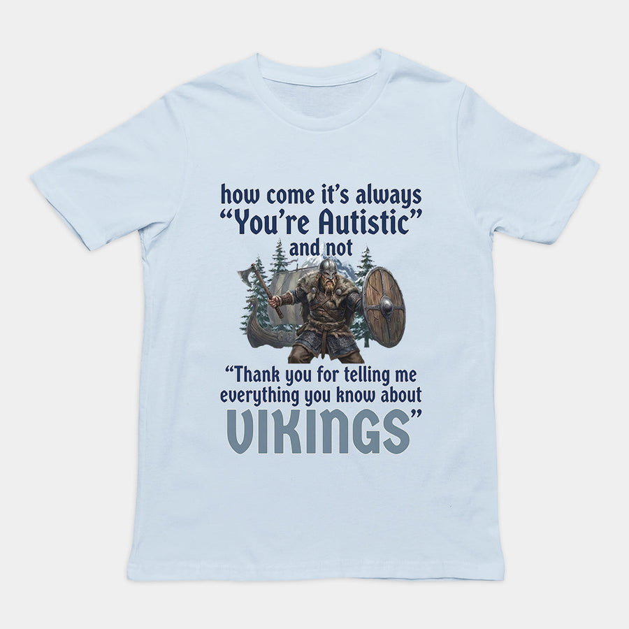 How come its always you're autistic and not thank you for telling me everything you know about Vikings T-Shirt Orbital Clothing