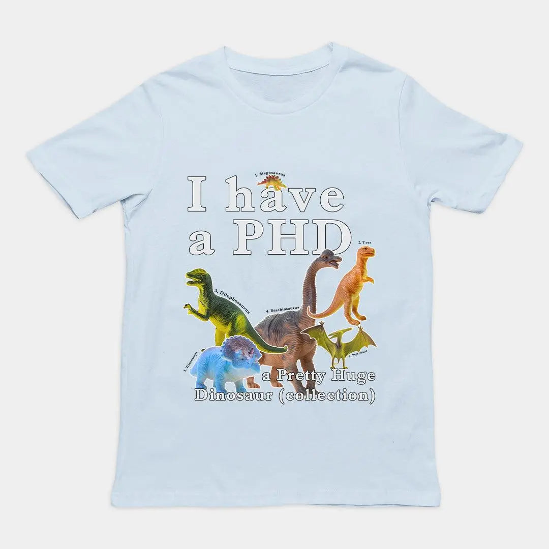 I have a PHD - pretty huge dinsosaur (collection) T-Shirt - Orbital Clothing