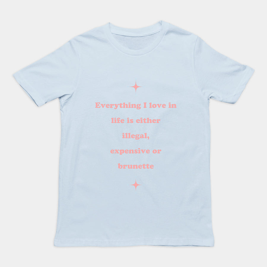 Everything I love in life is either illegal, expensive or brunette T-Shirt Orbital Clothing