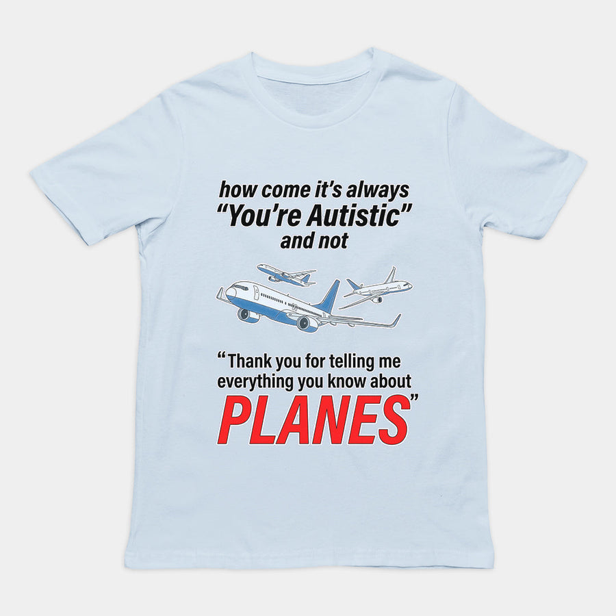 How come its always you're autistic and not thank you for telling me everything you know about Planes T-Shirt Orbital Clothing