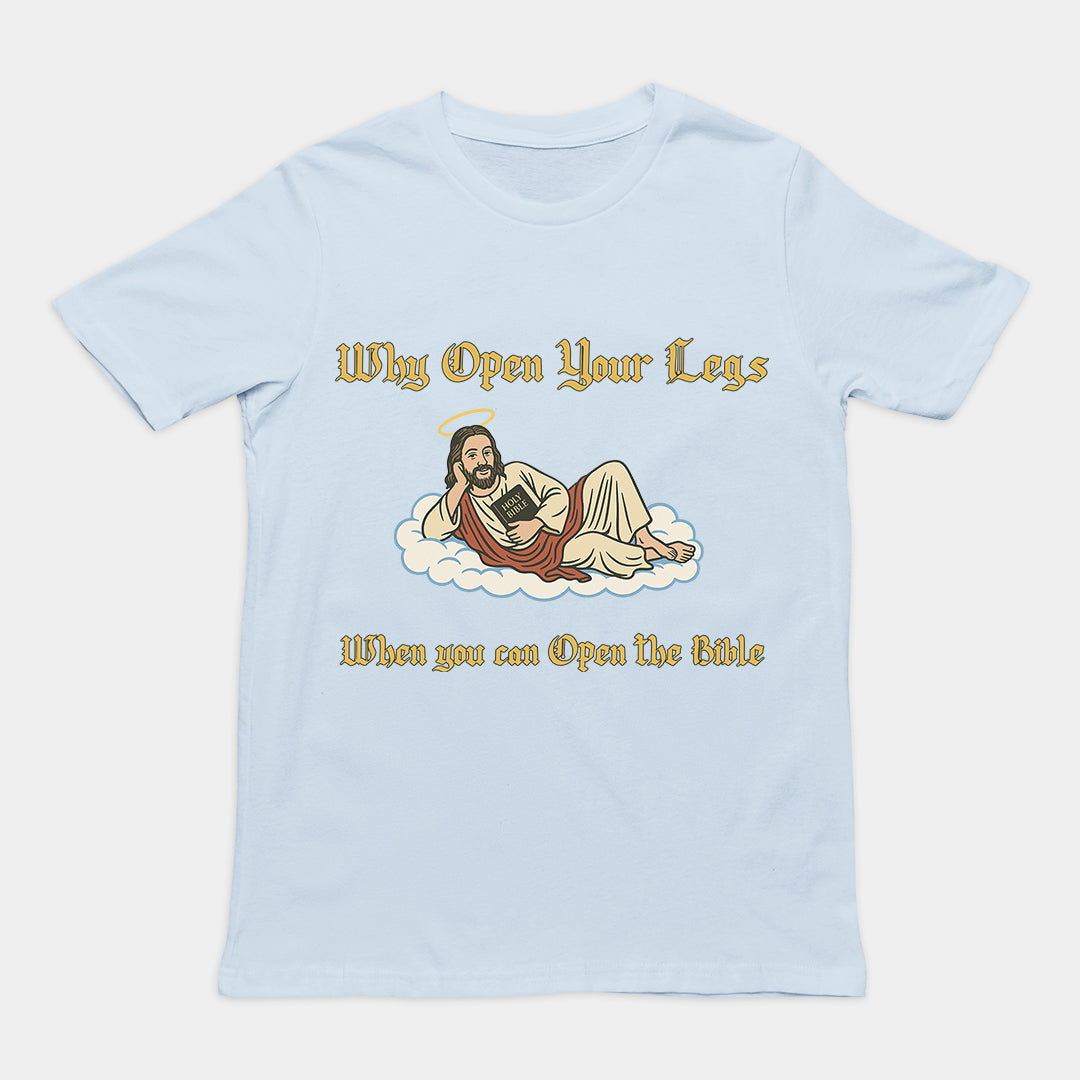 Why Open your legs when you can open the bible T-Shirt