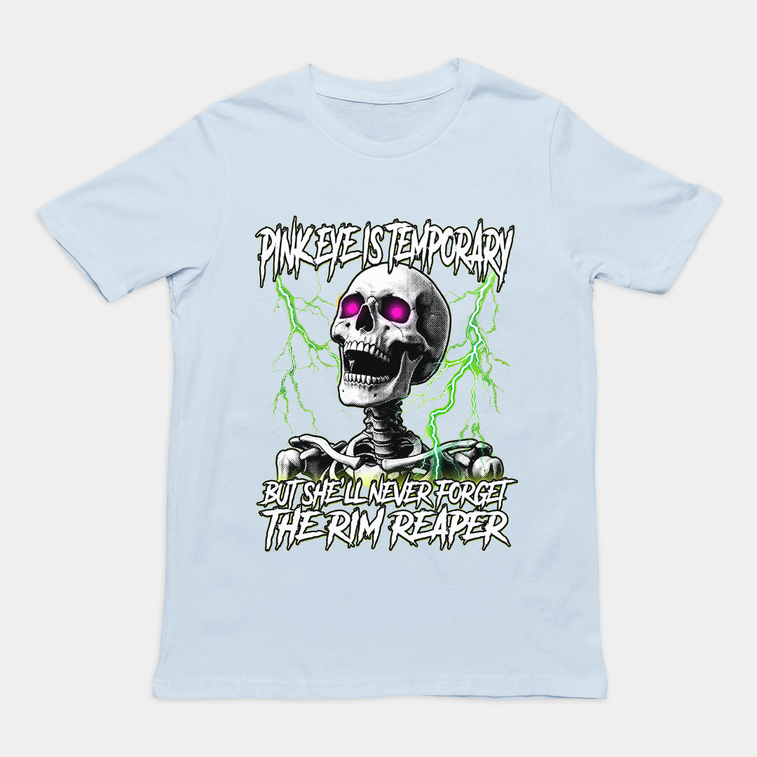 Pinkeye is temporary but she'll never forget the rim reaper T-Shirt Orbital Clothing