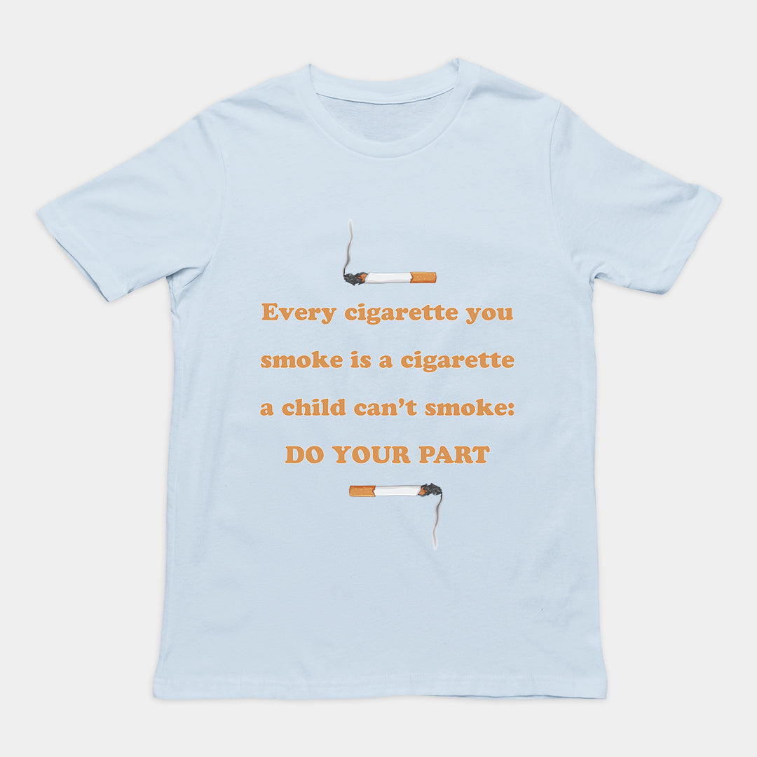 Every cigarette you smoke is a cigarette a child can't smoke - do your part T-Shirt Orbital Clothing
