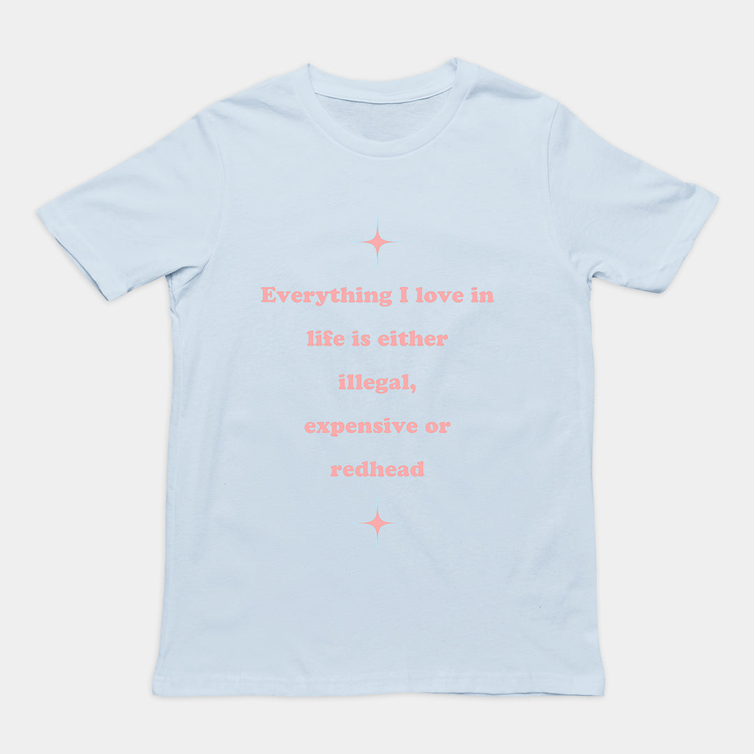 Everything I love in life is either illegal, expensive or redhead T-Shirt Orbital Clothing
