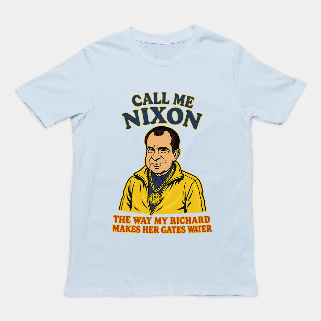 Call me Nixon the way my Richard makes her gates water T-Shirt
