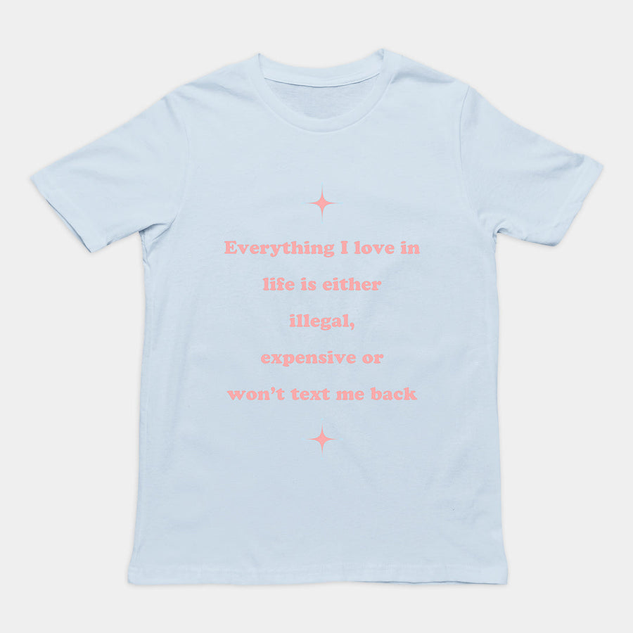 Everything I love in life is either illegal, expensive or won't text me back T-Shirt Orbital Clothing